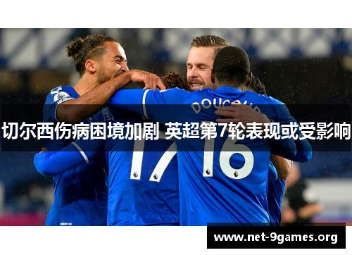 切尔西伤病困境加剧 英超第7轮表现或受影响