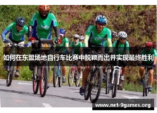 如何在东盟场地自行车比赛中脱颖而出并实现最终胜利