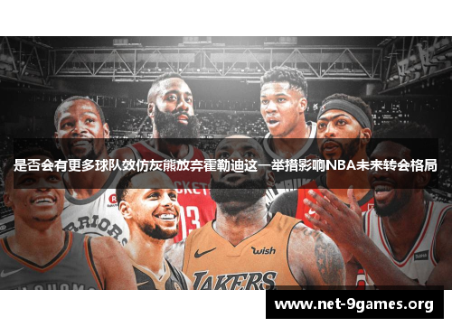 是否会有更多球队效仿灰熊放弃霍勒迪这一举措影响NBA未来转会格局