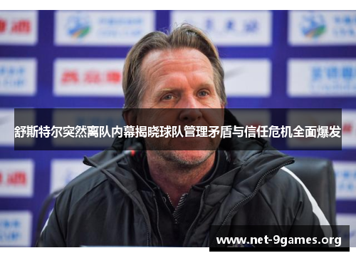 舒斯特尔突然离队内幕揭晓球队管理矛盾与信任危机全面爆发